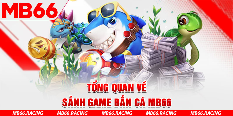 Tổng quan về sảnh Bắn cá MB66