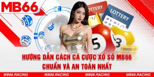 Hướng dẫn cách cá cược Xổ số MB66 chuẩn và an toàn nhất