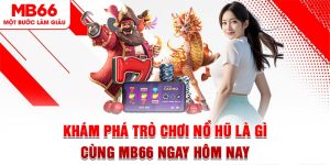 Khám Phá Trò Chơi Nổ Hũ Là Gì Cùng MB66 Ngay Hôm Nay